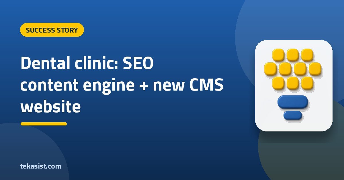 Dental clinic: an SEO content engine and a new CMS website