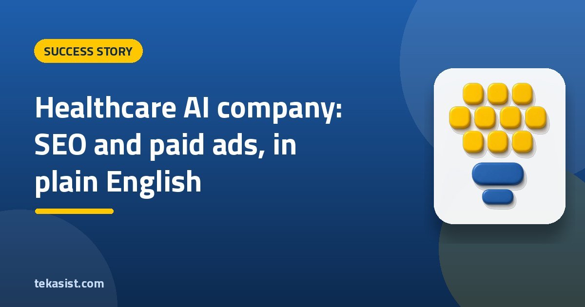US healthcare AI company: SEO and paid ads, reported in plain English